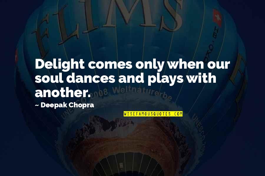 Benefits Of Youth Sports Quotes By Deepak Chopra: Delight comes only when our soul dances and