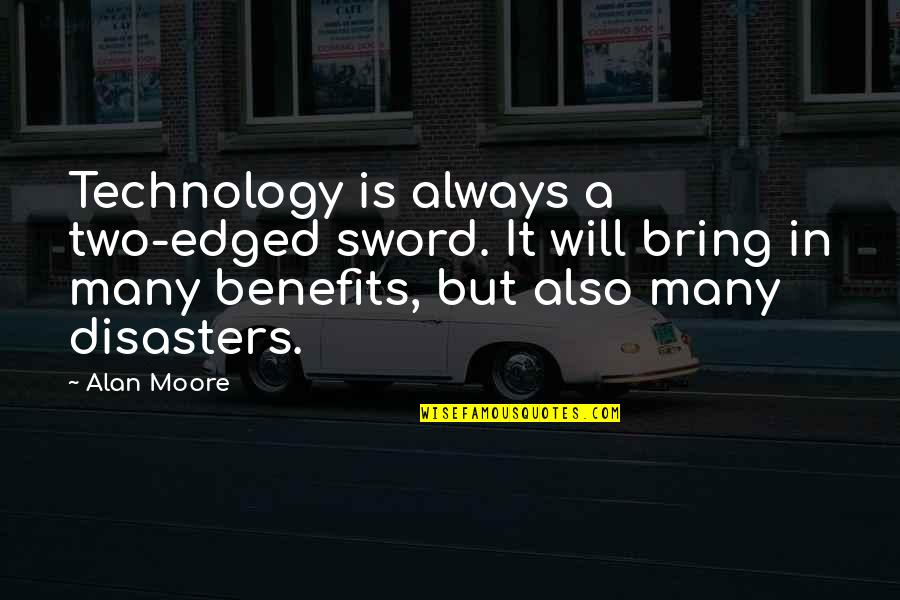 Benefits Quotes By Alan Moore: Technology is always a two-edged sword. It will