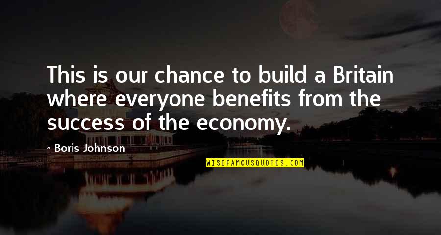 Benefits Quotes By Boris Johnson: This is our chance to build a Britain