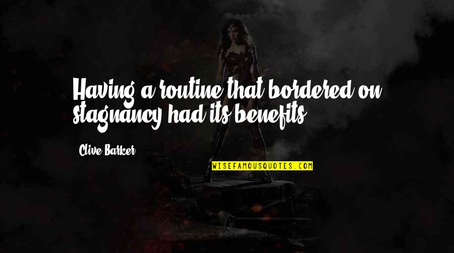 Benefits Quotes By Clive Barker: Having a routine that bordered on stagnancy had