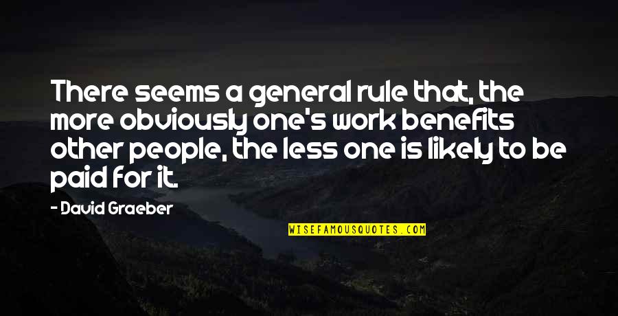 Benefits Quotes By David Graeber: There seems a general rule that, the more