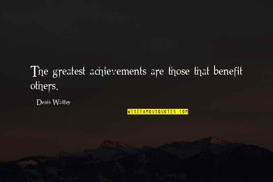 Benefits Quotes By Denis Waitley: The greatest achievements are those that benefit others.