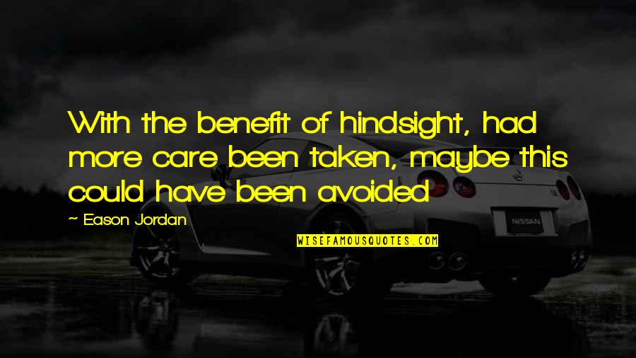 Benefits Quotes By Eason Jordan: With the benefit of hindsight, had more care