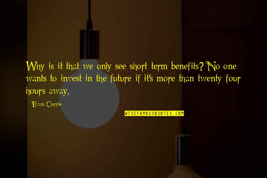 Benefits Quotes By Evan Currie: Why is it that we only see short-term