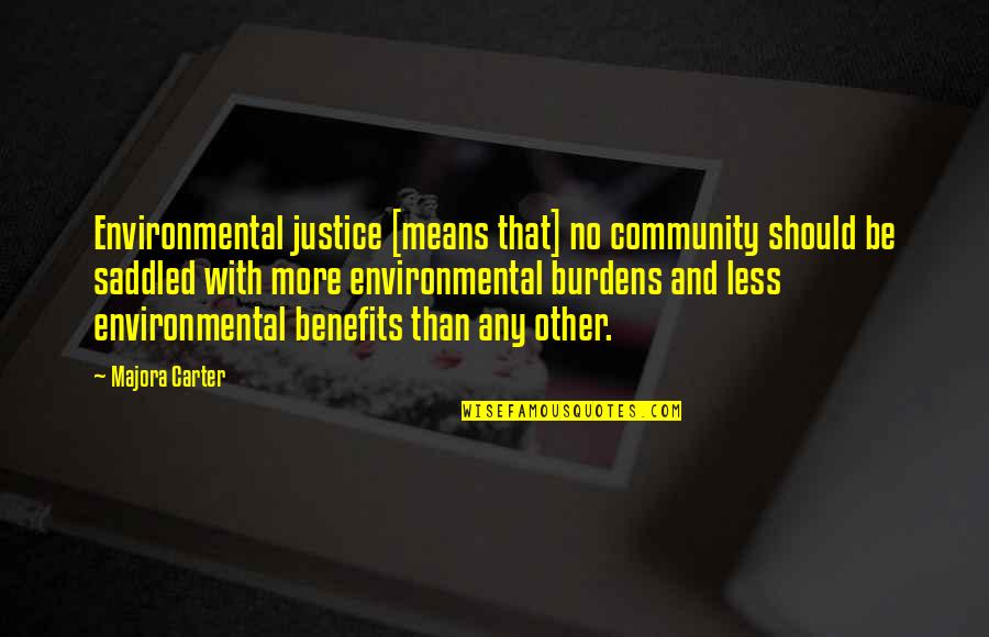 Benefits Quotes By Majora Carter: Environmental justice [means that] no community should be