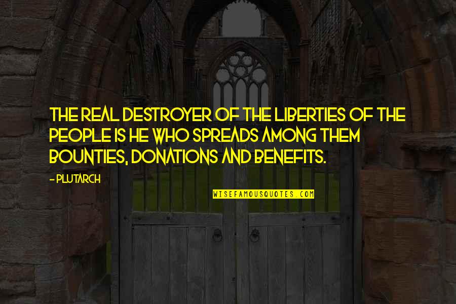 Benefits Quotes By Plutarch: The real destroyer of the liberties of the