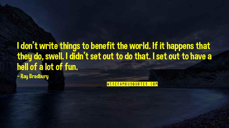Benefits Quotes By Ray Bradbury: I don't write things to benefit the world.