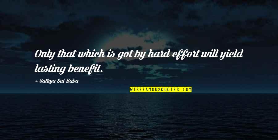 Benefits Quotes By Sathya Sai Baba: Only that which is got by hard effort