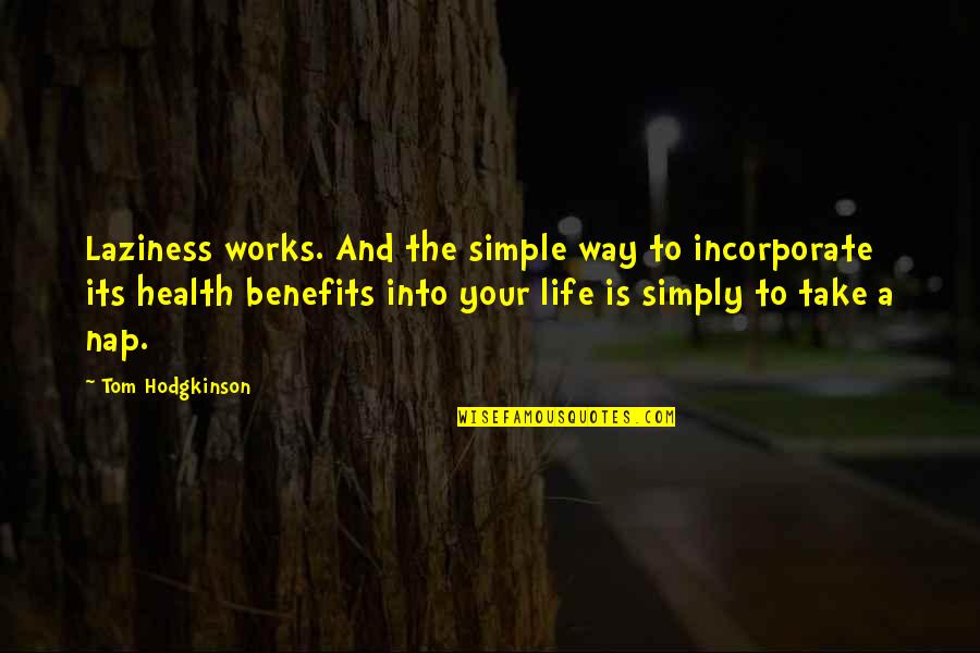 Benefits Quotes By Tom Hodgkinson: Laziness works. And the simple way to incorporate