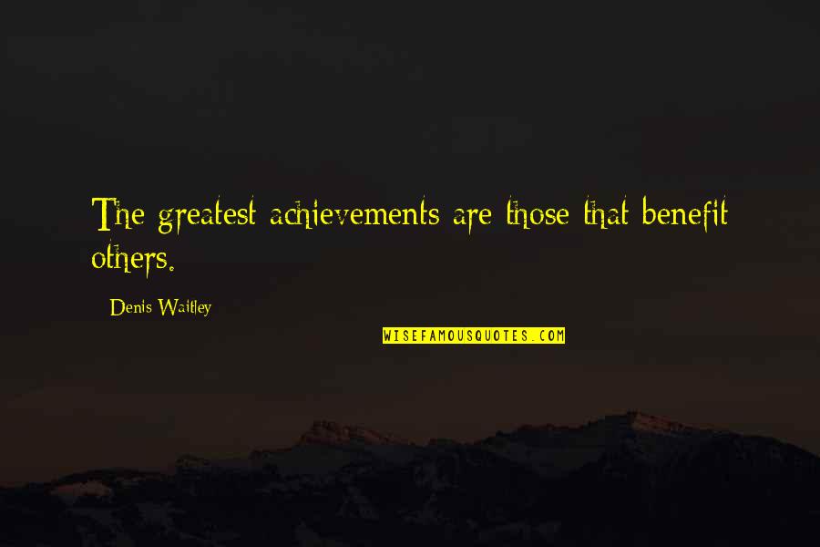 Benefits To Others Quotes By Denis Waitley: The greatest achievements are those that benefit others. Benefits To Others Quotes By Denis Waitley: The greatest achievements are those that benefit others.