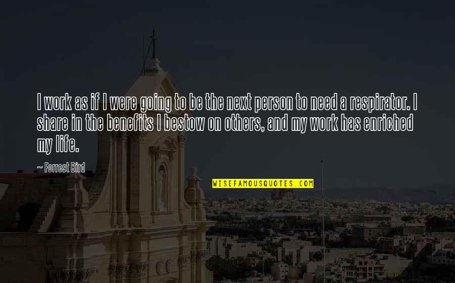 Benefits To Others Quotes By Forrest Bird: I work as if I were going to Benefits To Others Quotes By Forrest Bird: I work as if I were going to