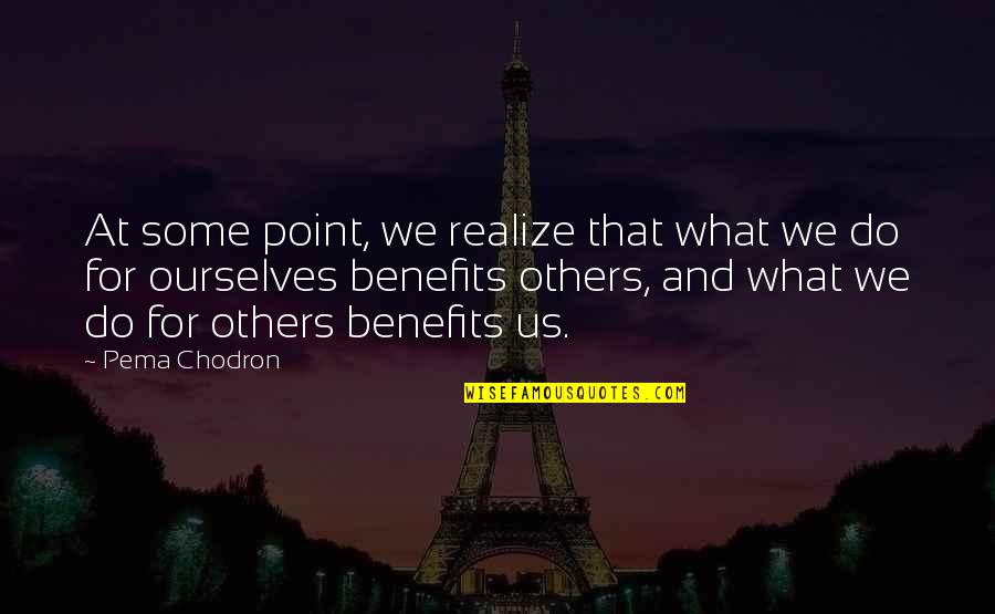 Benefits To Others Quotes By Pema Chodron: At some point, we realize that what we Benefits To Others Quotes By Pema Chodron: At some point, we realize that what we