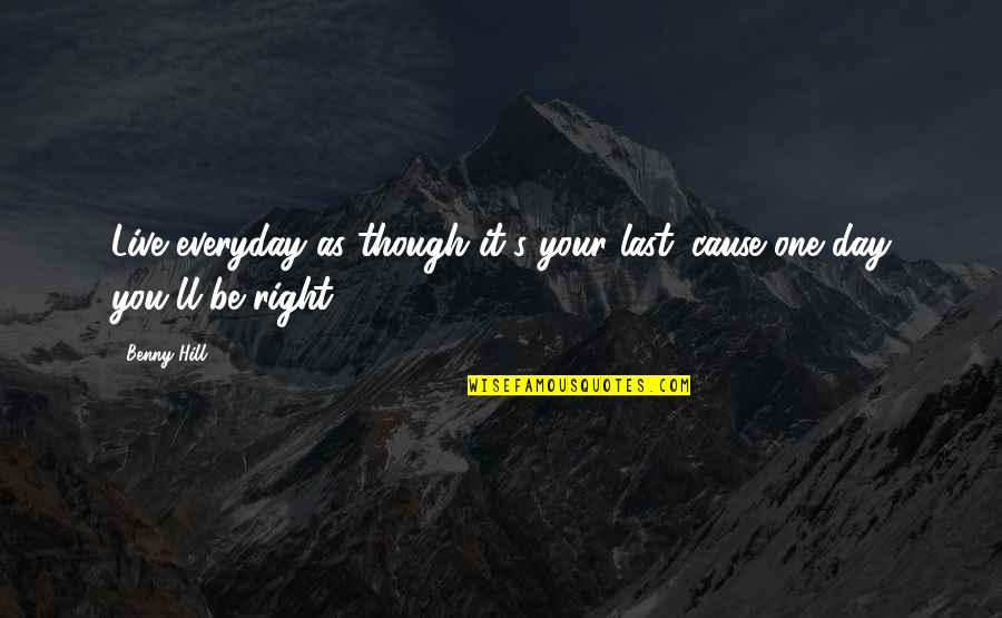 Benefitted Dictionary Quotes By Benny Hill: Live everyday as though it's your last 'cause