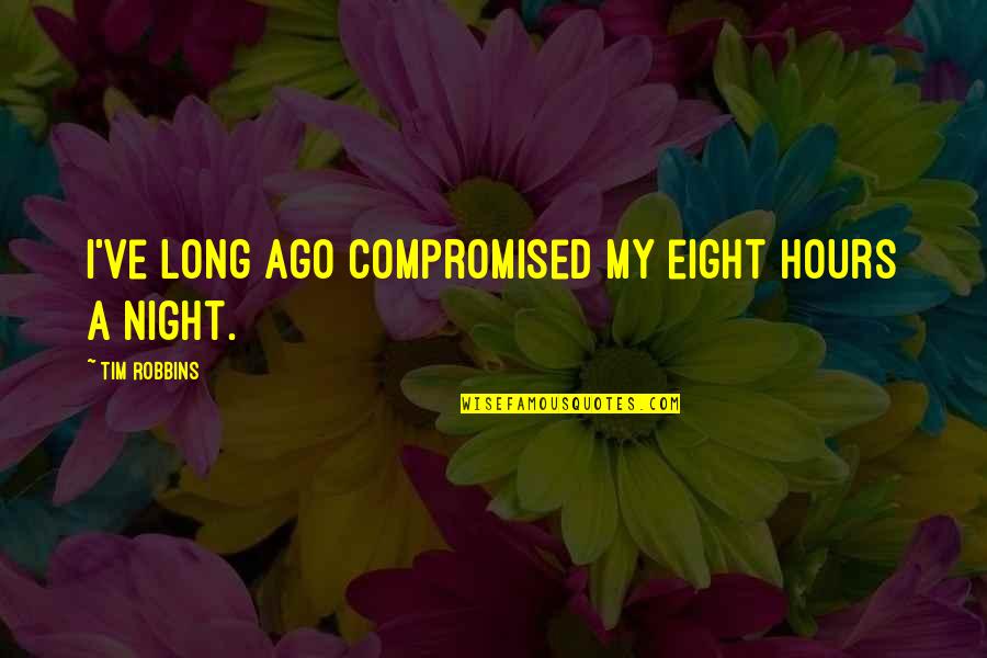 Benefitted Position Quotes By Tim Robbins: I've long ago compromised my eight hours a Benefitted Position Quotes By Tim Robbins: I've long ago compromised my eight hours a