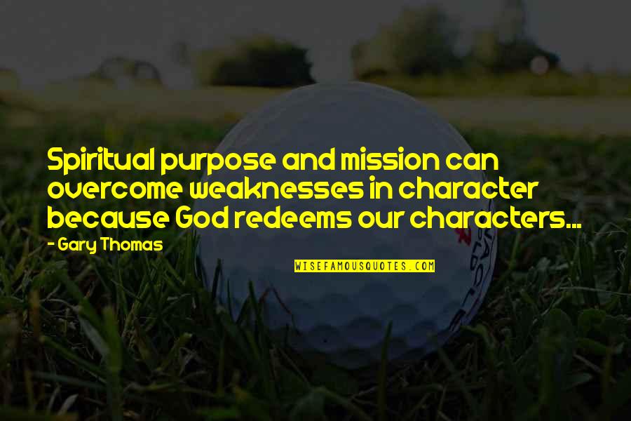 Benefitting Quotes By Gary Thomas: Spiritual purpose and mission can overcome weaknesses in