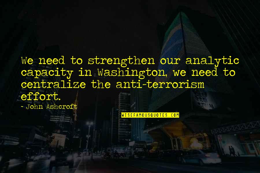 Benefitting Quotes By John Ashcroft: We need to strengthen our analytic capacity in