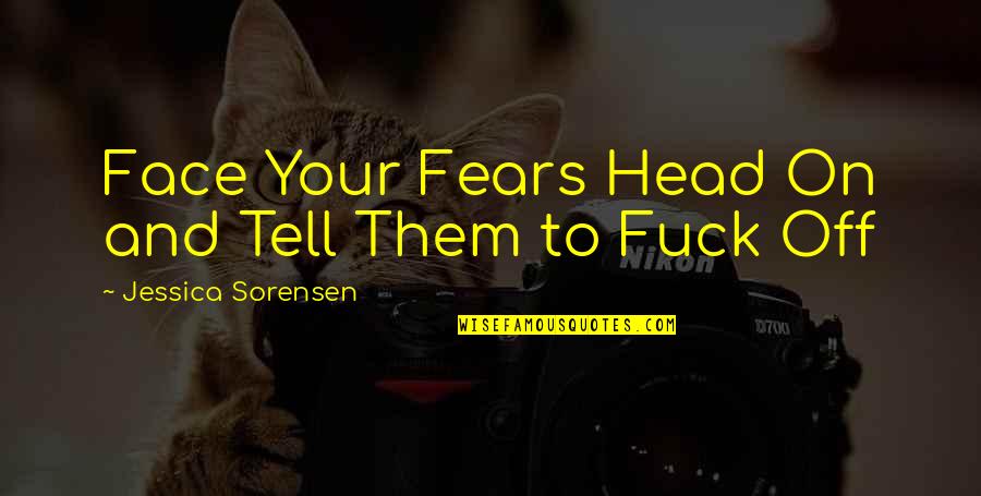 Benefitto Quotes By Jessica Sorensen: Face Your Fears Head On and Tell Them