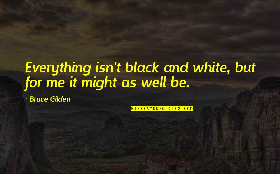 Beneful Quotes By Bruce Gilden: Everything isn't black and white, but for me