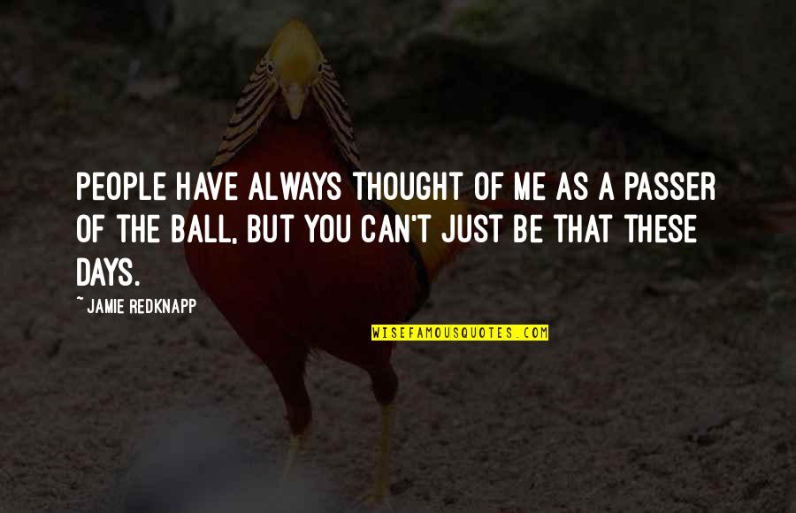 Benegas Lynch Quotes By Jamie Redknapp: People have always thought of me as a Benegas Lynch Quotes By Jamie Redknapp: People have always thought of me as a