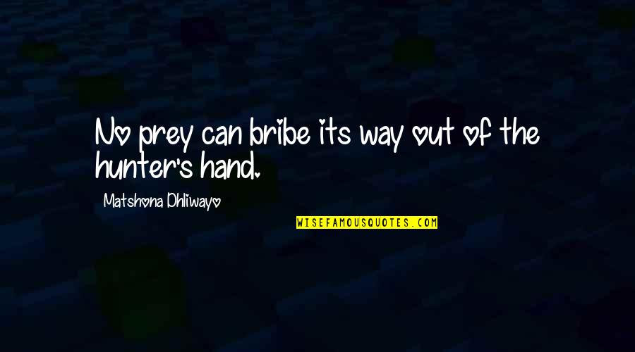 Benehmen Sich Quotes By Matshona Dhliwayo: No prey can bribe its way out of