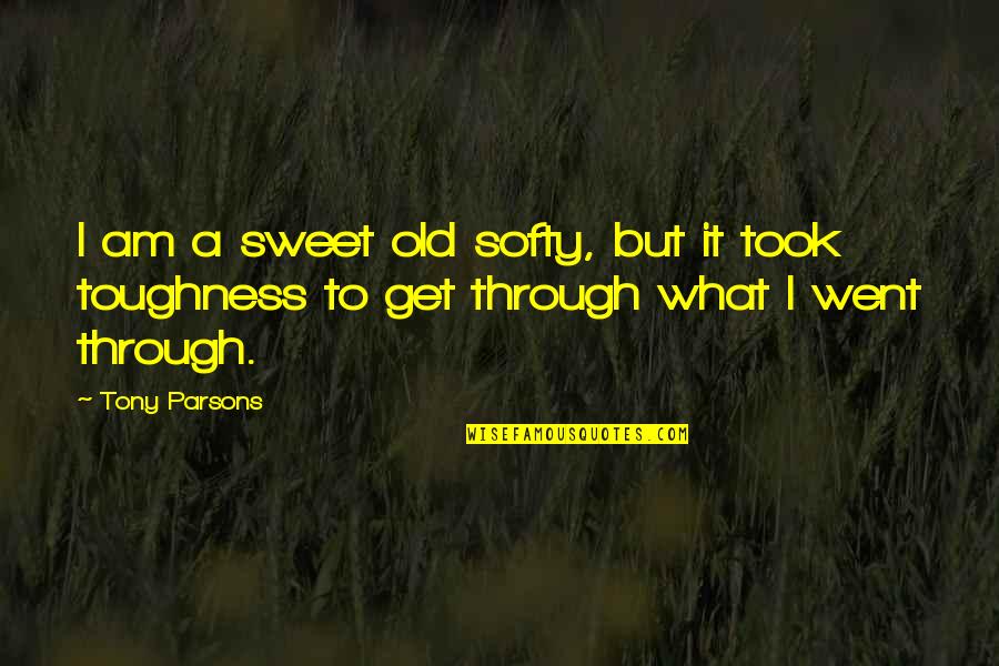 Benehmen Sich Quotes By Tony Parsons: I am a sweet old softy, but it