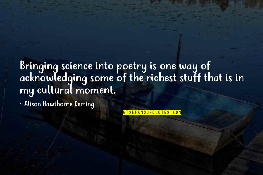 Beneito Miniatures Quotes By Alison Hawthorne Deming: Bringing science into poetry is one way of Beneito Miniatures Quotes By Alison Hawthorne Deming: Bringing science into poetry is one way of