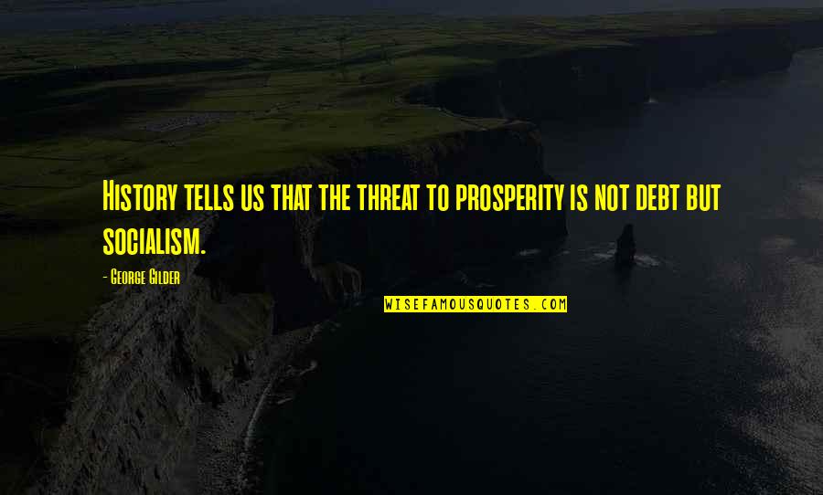 Beneito Miniatures Quotes By George Gilder: History tells us that the threat to prosperity