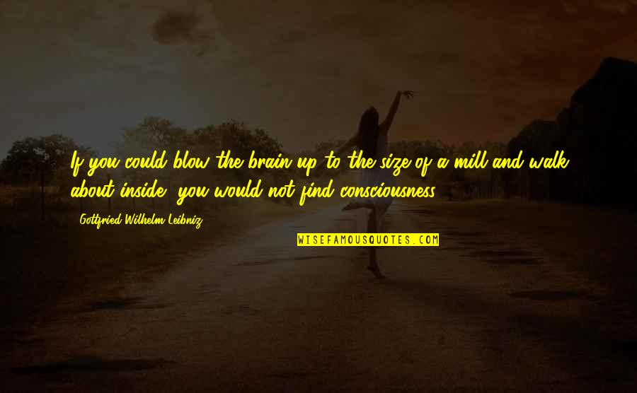 Beneito Miniatures Quotes By Gottfried Wilhelm Leibniz: If you could blow the brain up to Beneito Miniatures Quotes By Gottfried Wilhelm Leibniz: If you could blow the brain up to