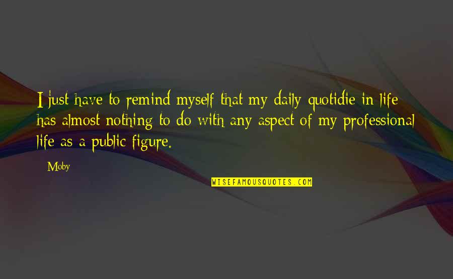 Beneito Miniatures Quotes By Moby: I just have to remind myself that my Beneito Miniatures Quotes By Moby: I just have to remind myself that my