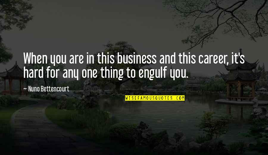 Beneito Miniatures Quotes By Nuno Bettencourt: When you are in this business and this Beneito Miniatures Quotes By Nuno Bettencourt: When you are in this business and this