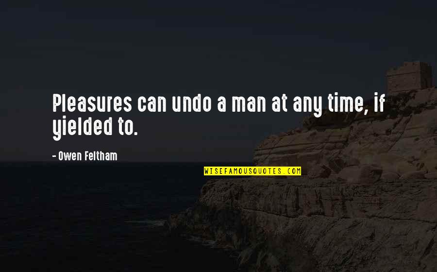 Benelli Motorcycles Quotes By Owen Feltham: Pleasures can undo a man at any time,