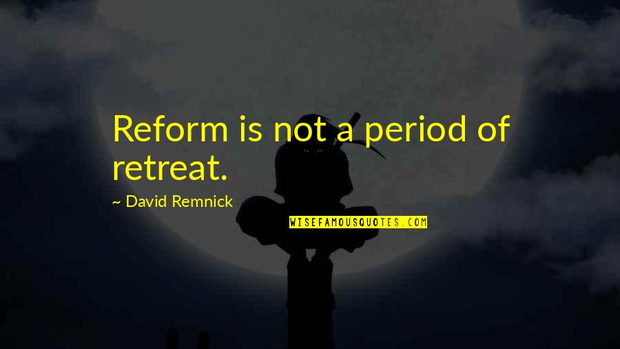 Benelli Quotes By David Remnick: Reform is not a period of retreat.