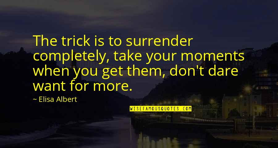 Benemann Translation Quotes By Elisa Albert: The trick is to surrender completely, take your Benemann Translation Quotes By Elisa Albert: The trick is to surrender completely, take your