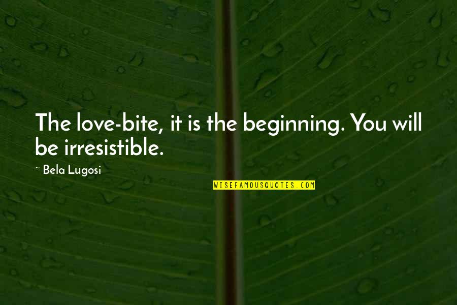 Benemerito Juan Quotes By Bela Lugosi: The love-bite, it is the beginning. You will
