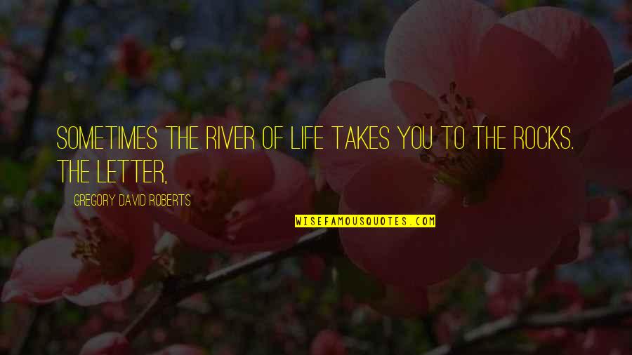 Benenden Hospital Cranbrook Quotes By Gregory David Roberts: Sometimes the river of life takes you to