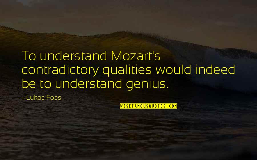 Benenden Quotes By Lukas Foss: To understand Mozart's contradictory qualities would indeed be