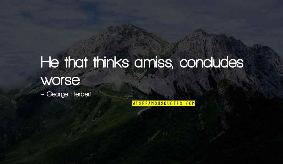 Beneplacito Significato Quotes By George Herbert: He that thinks amiss, concludes worse. Beneplacito Significato Quotes By George Herbert: He that thinks amiss, concludes worse.