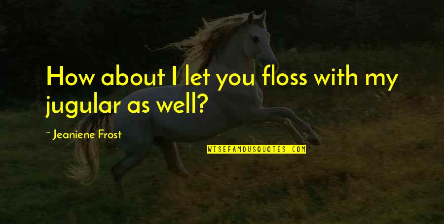 Beneplacito Significato Quotes By Jeaniene Frost: How about I let you floss with my