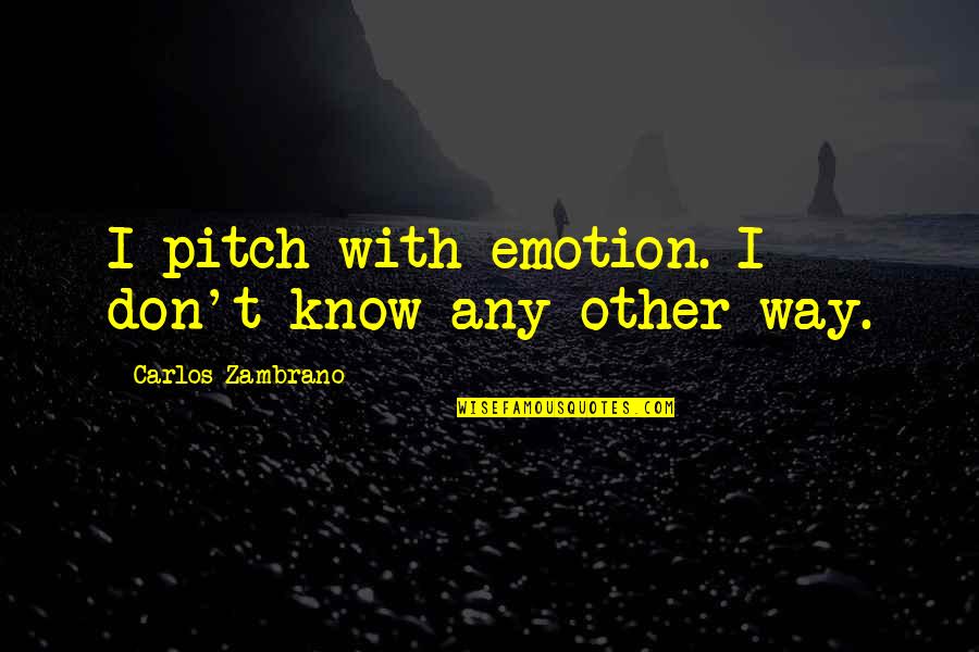 Beneranda Quotes By Carlos Zambrano: I pitch with emotion. I don't know any Beneranda Quotes By Carlos Zambrano: I pitch with emotion. I don't know any