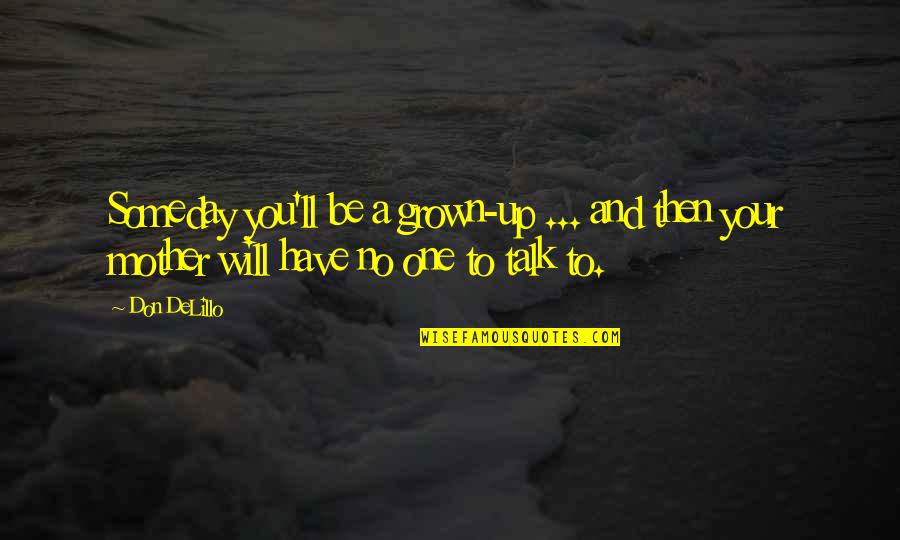 Benesova Z Quotes By Don DeLillo: Someday you'll be a grown-up ... and then