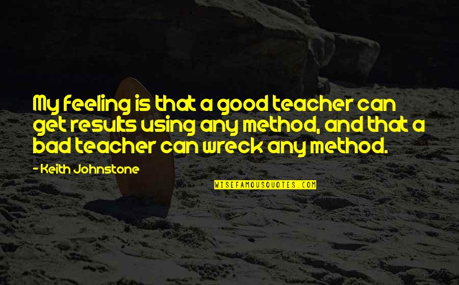 Benestream Quotes By Keith Johnstone: My feeling is that a good teacher can Benestream Quotes By Keith Johnstone: My feeling is that a good teacher can