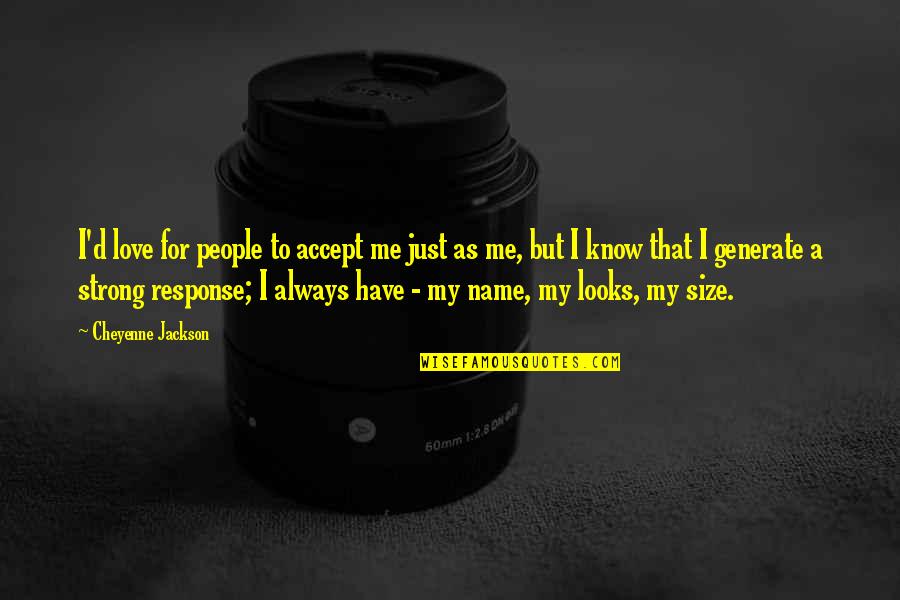 Benet Wilson Quotes By Cheyenne Jackson: I'd love for people to accept me just Benet Wilson Quotes By Cheyenne Jackson: I'd love for people to accept me just