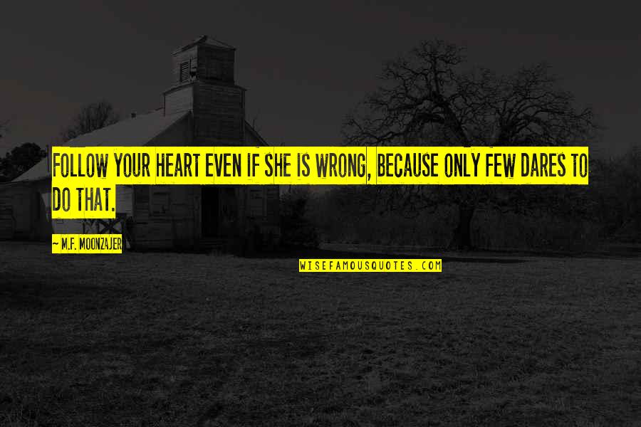 Benetar Quotes By M.F. Moonzajer: Follow your heart even if she is wrong,