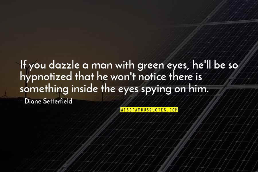 Benetas Restaurant Quotes By Diane Setterfield: If you dazzle a man with green eyes,