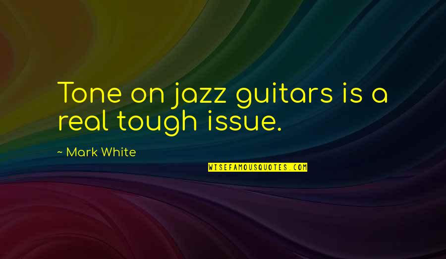 Benetatos Plastikos Quotes By Mark White: Tone on jazz guitars is a real tough