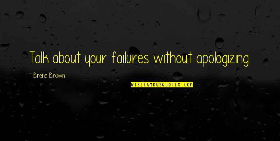 Benets Cambridge Quotes By Brene Brown: Talk about your failures without apologizing. Benets Cambridge Quotes By Brene Brown: Talk about your failures without apologizing.