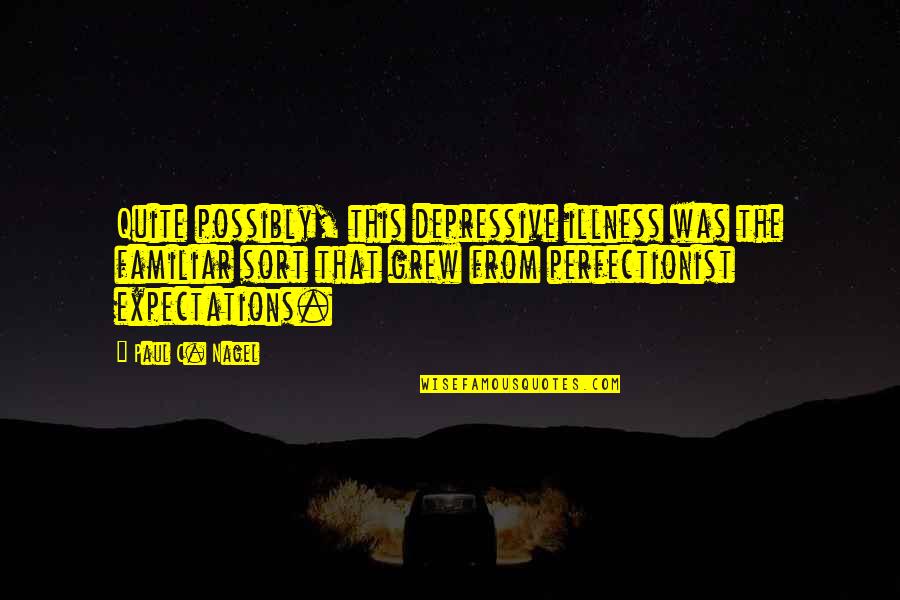 Benets Cambridge Quotes By Paul C. Nagel: Quite possibly, this depressive illness was the familiar