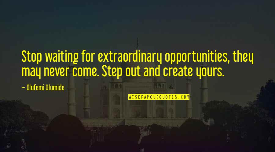 Benetta Boots Quotes By Olufemi Olumide: Stop waiting for extraordinary opportunities, they may never Benetta Boots Quotes By Olufemi Olumide: Stop waiting for extraordinary opportunities, they may never