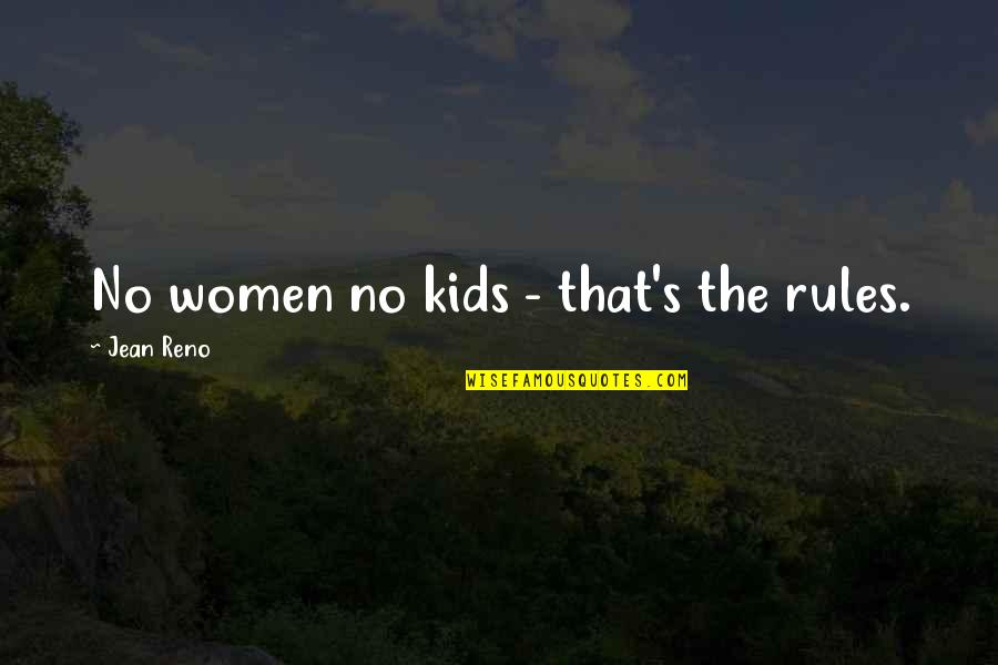 Benevento Companies Quotes By Jean Reno: No women no kids - that's the rules.
