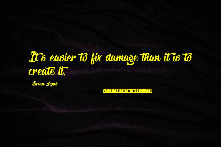 Benevides Cary Quotes By Brian Lamb: It's easier to fix damage than it is
